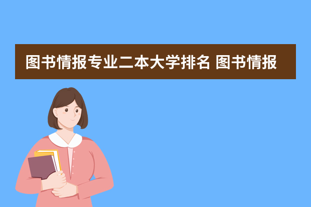 图书情报专业二本大学排名 图书情报与档案管理考研学校排名
